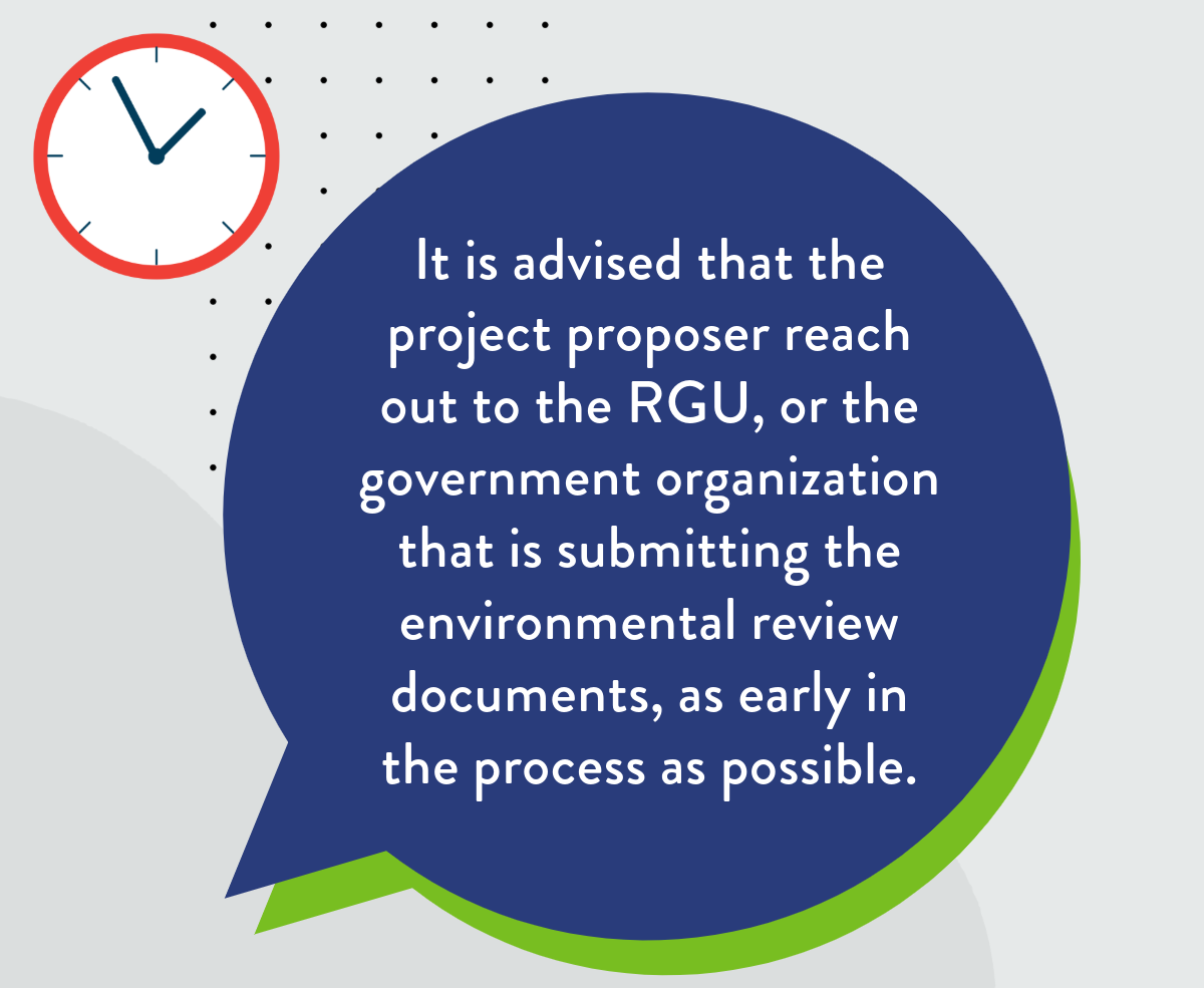 It is advised that the project proposer reach out to the RGU, or the government organization that is submitting the environmental review documents, as early in the process as possible. 